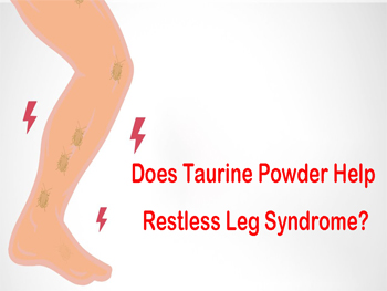 Does Taurine Powder Help Restless Leg Syndrome?